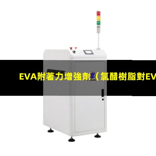 EVA附著力增強劑（氯醋樹脂對EVA附著力）