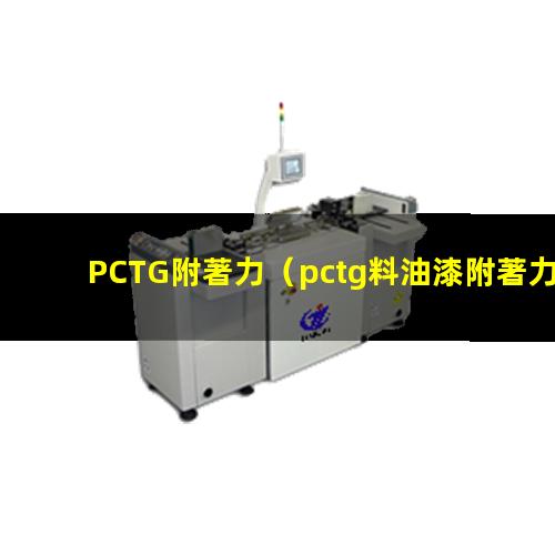 PCTG附著力（pctg料油漆附著力問題）