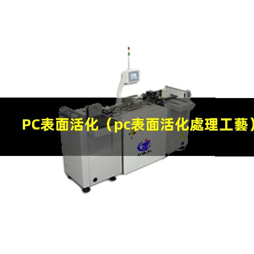 PC表面活化（pc表面活化處理工藝）