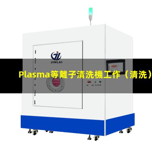 Plasma等離子清洗機工作（清洗）原理