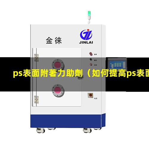 ps表面附著力助劑（如何提高ps表面附著力）