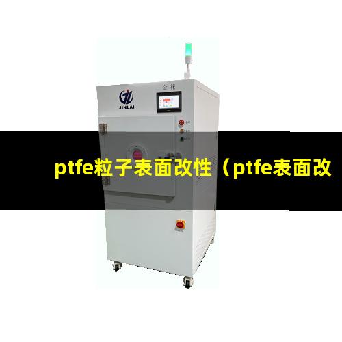 ptfe粒子表面改性（ptfe表面改性的目的）