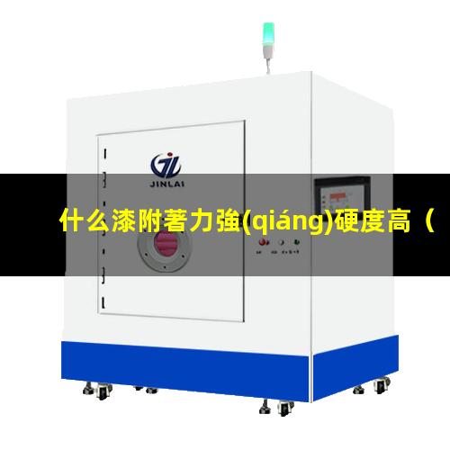 什么漆附著力強(qiáng)硬度高