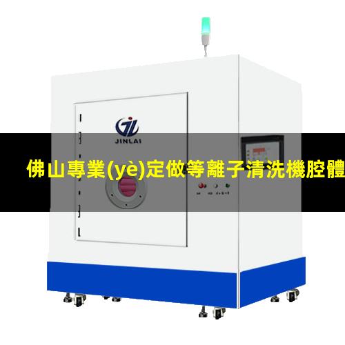 佛山專業(yè)定做等離子清洗機腔體優(yōu)質(zhì)服務