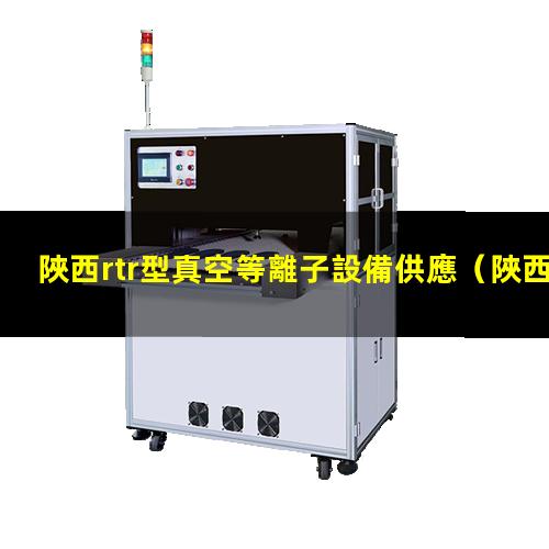 陜西rtr型真空等離子設備供應