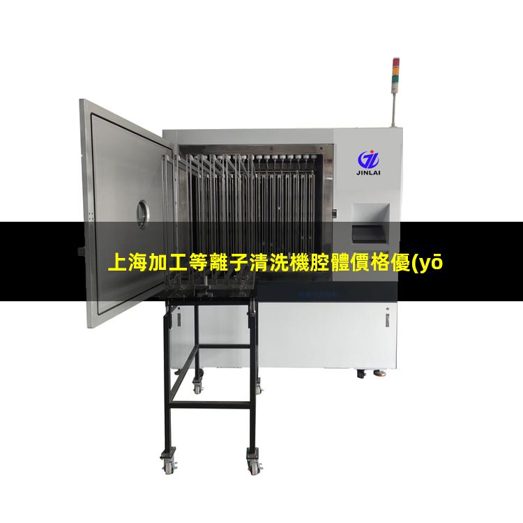 上海加工等離子清洗機腔體價格優(yōu)惠