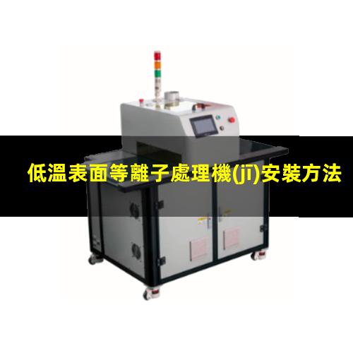 低溫表面等離子處理機(jī)安裝方法