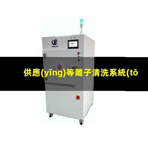 供應(yīng)等離子清洗系統(tǒng)