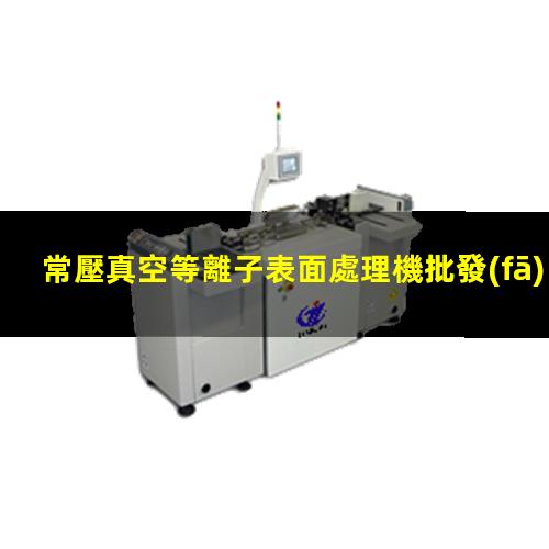 常壓真空等離子表面處理機批發(fā)