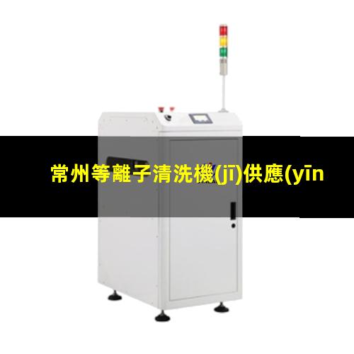 常州等離子清洗機(jī)供應(yīng)商
