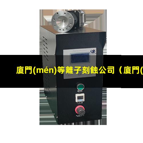廈門(mén)等離子刻蝕公司