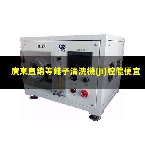 廣東直銷等離子清洗機(jī)腔體便宜