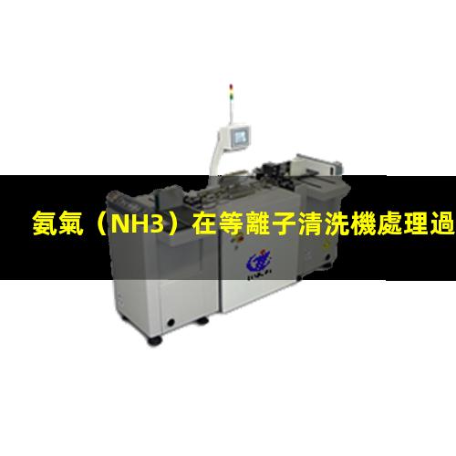 氨氣（NH3）在等離子清洗機處理過程中有哪些作用