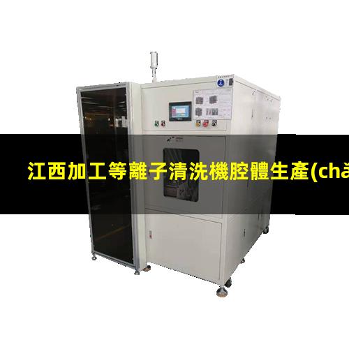 江西加工等離子清洗機腔體生產(chǎn)廠商