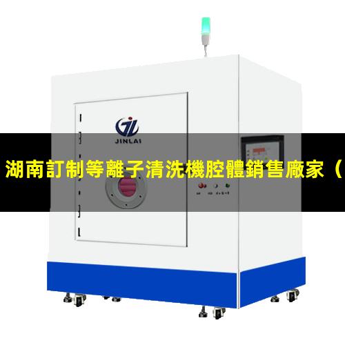 湖南訂制等離子清洗機腔體銷售廠家