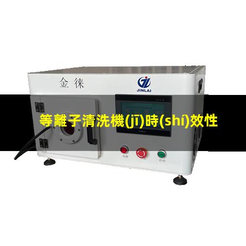 等離子清洗機(jī)時(shí)效性很快怎么解決