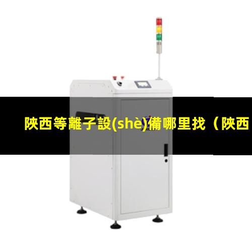 陜西等離子設(shè)備哪里找