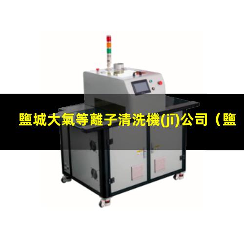 鹽城大氣等離子清洗機(jī)公司