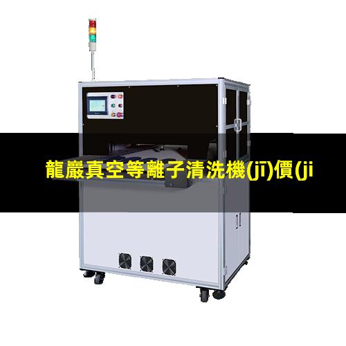 龍巖真空等離子清洗機(jī)價(jià)格表